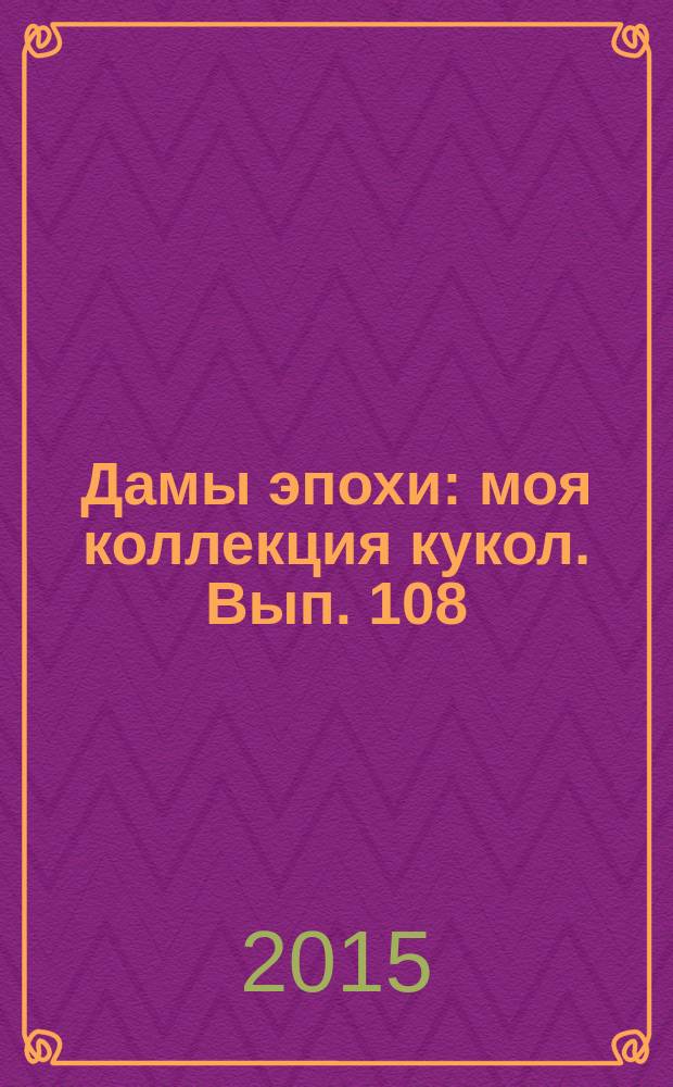 Дамы эпохи : моя коллекция кукол. Вып. 108