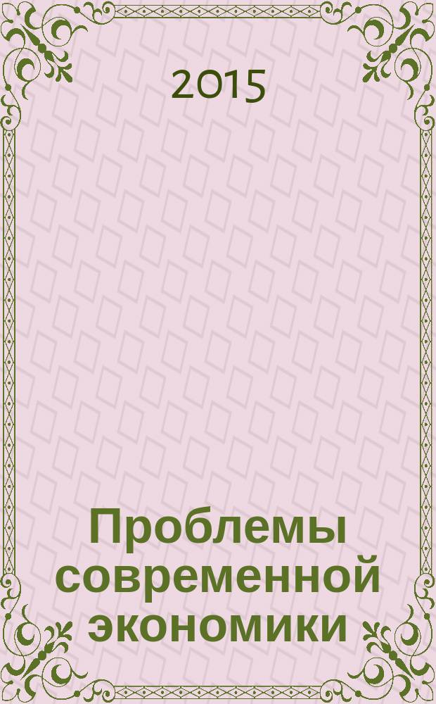 Проблемы современной экономики : Евразийск. межрегион. науч.-аналит. журн. 2015, № 1 (53)