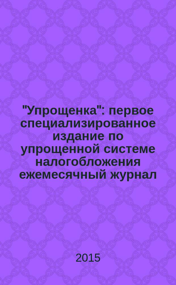 "Упрощенка" : первое специализированное издание по упрощенной системе налогобложения ежемесячный журнал. 2015, № 6