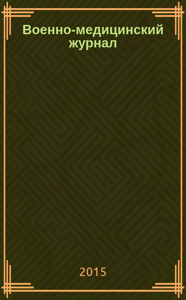 Военно-медицинский журнал : Изд. Мед. деп. Воен. М-ва. Г. 193 2015, т. 336, № 5