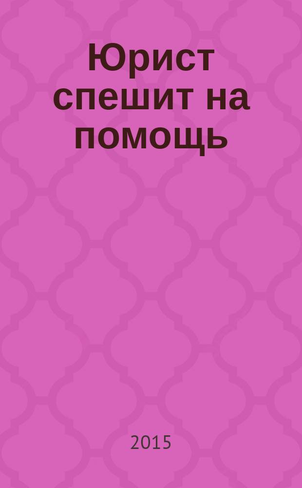 Юрист спешит на помощь : журнал защиты ваших прав и интересов приложение к "Российской газете". 2015, № 5
