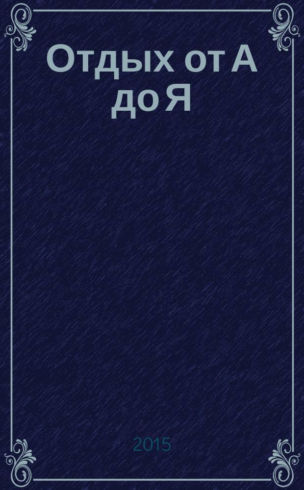 Отдых от А до Я : грамотный отдых от "А" до "Я". 2015, № 6 (261)