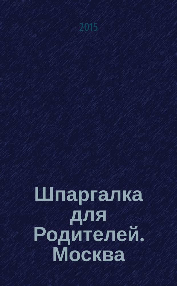 Шпаргалка для Родителей. Москва : семейный журнал. 2015, № 4 (73)