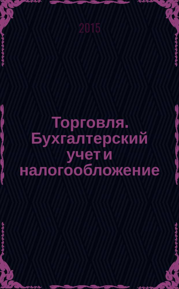 Торговля. Бухгалтерский учет и налогообложение : журнал приложение к журналу "Актуальные вопросы бухгалтерского учета и налогообложения". 2015, № 4
