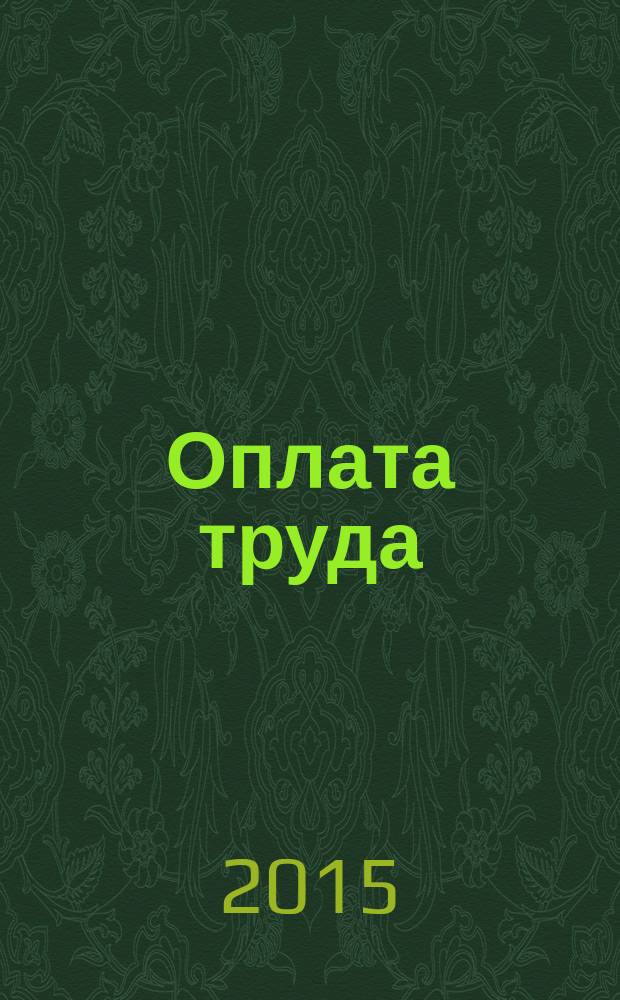 Оплата труда: акты и комментарии для бухгалтера : журнал приложение к журналу "Оплата труда: бухгалтерский учет и налогообложение". 2015, № 4