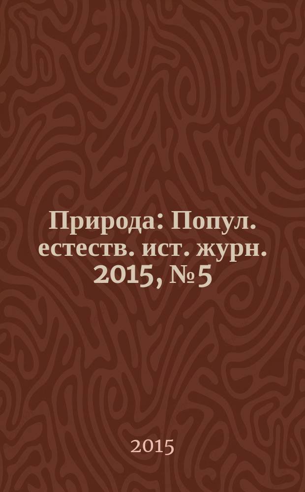 Природа : Попул. естеств. ист. журн. 2015, № 5 (1197)