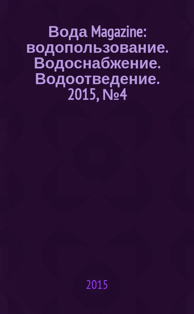 Вода Magazine : водопользование. Водоснабжение. Водоотведение. 2015, № 4 (92)