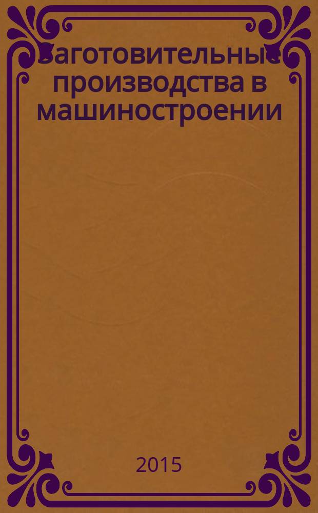 Заготовительные производства в машиностроении : Кузнечно-штамповочное, литейное и др. производства Ежемес. науч.-техн. и произв. журн. 2015, № 5