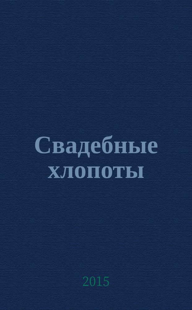 Свадебные хлопоты : путеводитель для молодоженов. 2015, № 1 (40)