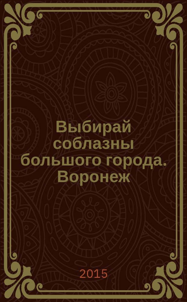 Выбирай соблазны большого города. Воронеж : рекламно-информационный журнал. 2015, № 8 (230)