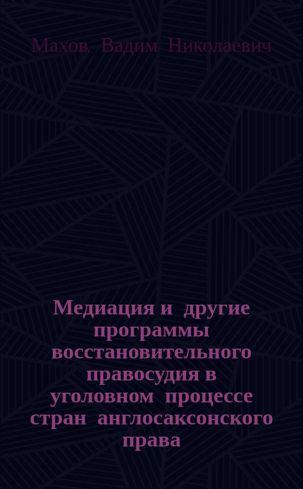Медиация и другие программы восстановительного правосудия в уголовном процессе стран англосаксонского права : монография