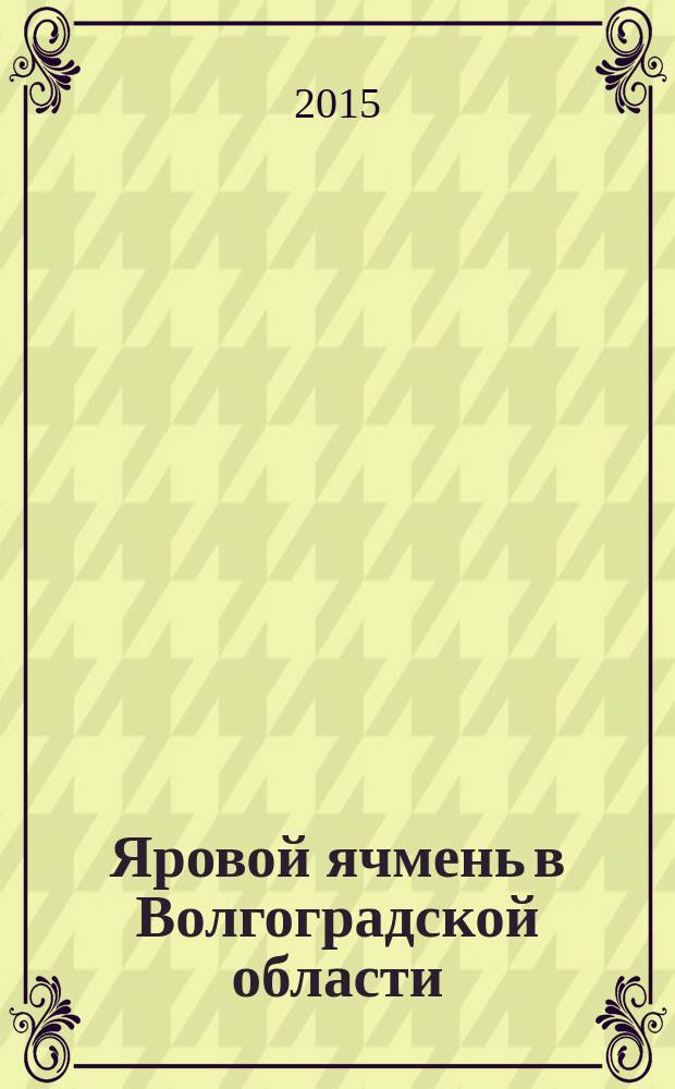 Яровой ячмень в Волгоградской области : монография