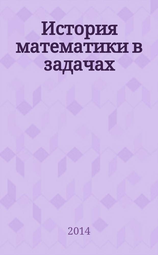 История математики в задачах : учебное пособие специальность - "Математическое образование", направление подготовки 050100.68 - "Педагогическое образование", профиль подготовки - "Математика. Информатика" для студентов педагогических специальностей высших учебных заведений. Ч. 2 : Математика в Древней Греции