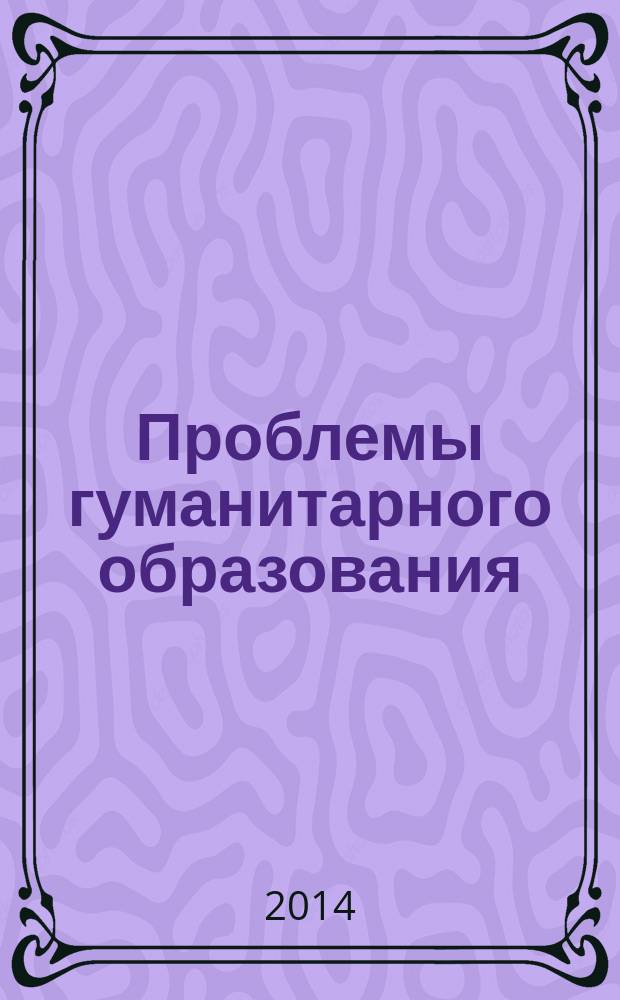 Проблемы гуманитарного образования: филология, журналистика, история : сборник научных статей международной научно-практической конференции, г. Пенза, 11-12 декабря 2014 г