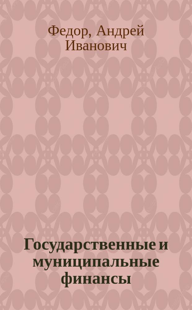 Государственные и муниципальные финансы : учебное пособие : для студентов, магистрантов и аспирантов, изучающих экономику