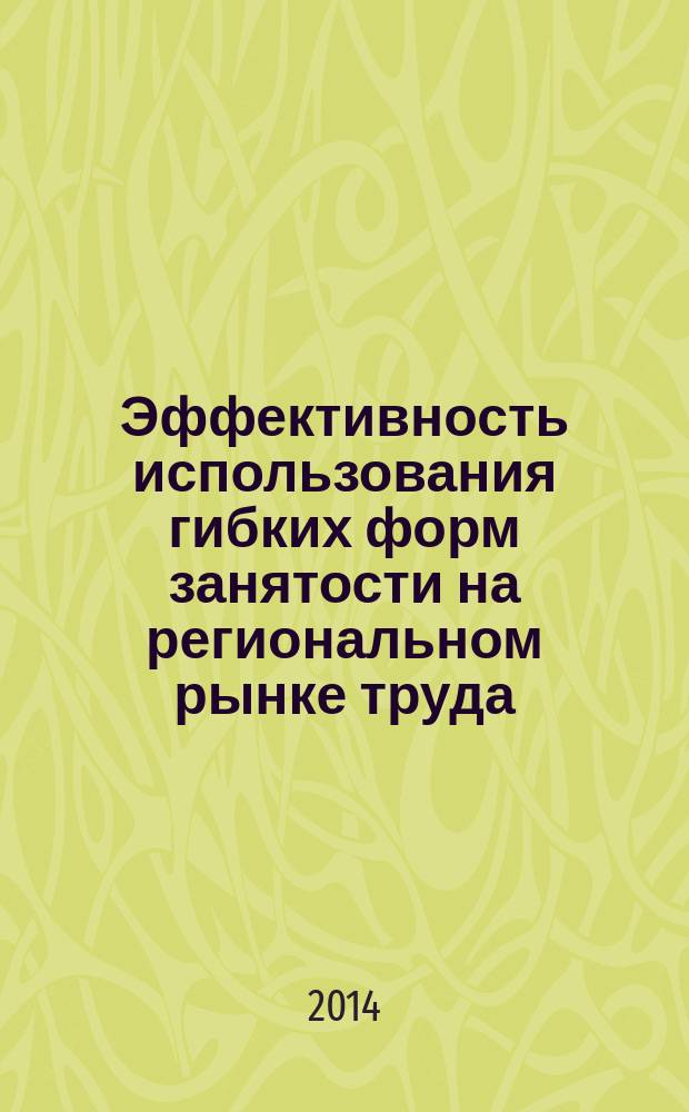 Эффективность использования гибких форм занятости на региональном рынке труда: теория и методика оценки : монография