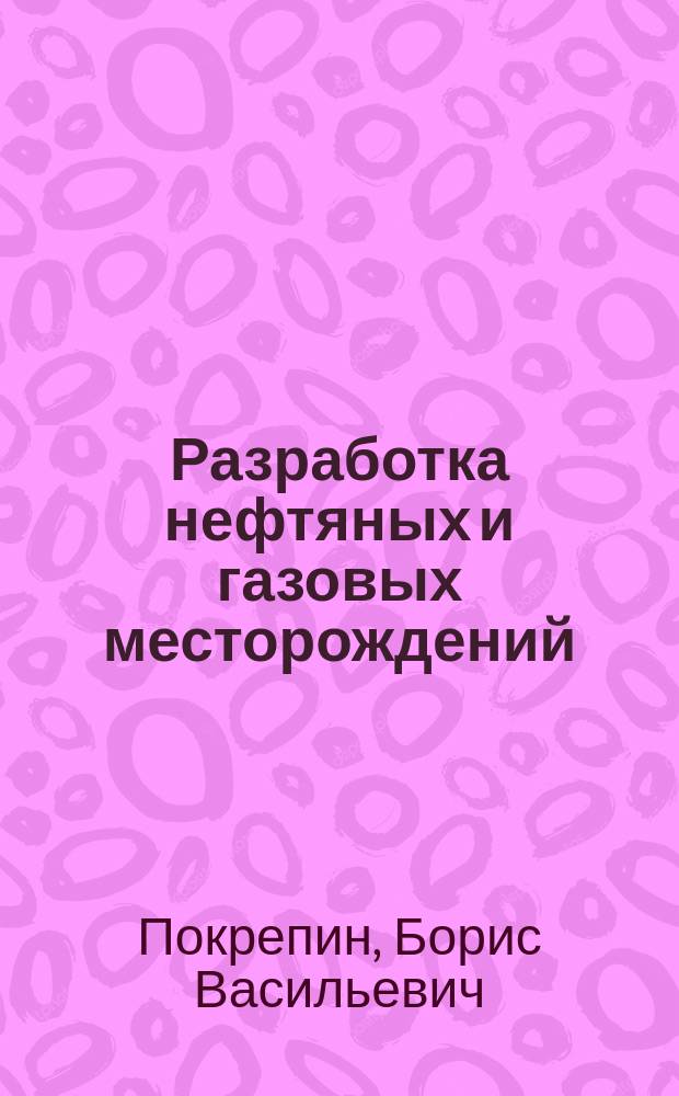 Разработка нефтяных и газовых месторождений : учебное пособие для студентов, обучающихся по специальности среднего профессионального образования "Разработка нефтяных и газовых месторождений" : соответствует Федеральному государственному образовательному стандарту (третьего поколения)