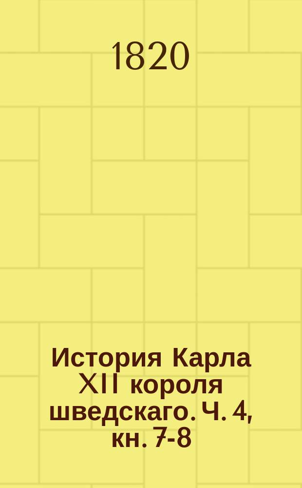 История Карла XII короля шведскаго. Ч. 4, кн. 7-8