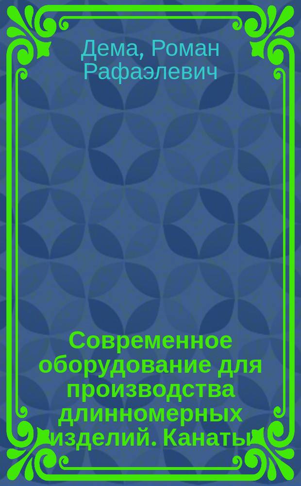 Современное оборудование для производства длинномерных изделий. Канаты : учебное пособие