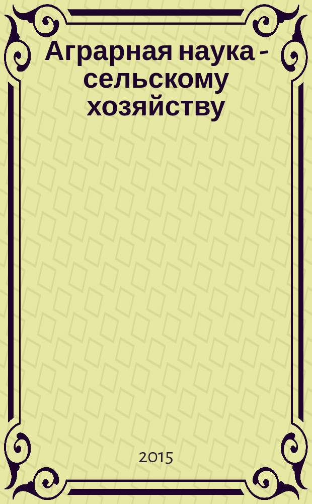Аграрная наука - сельскому хозяйству : X Международная научно-практическая конференция, [4-5 февраля 2015 г., г. Барнаул] сборник статей [в 3 кн.]. Кн. 3