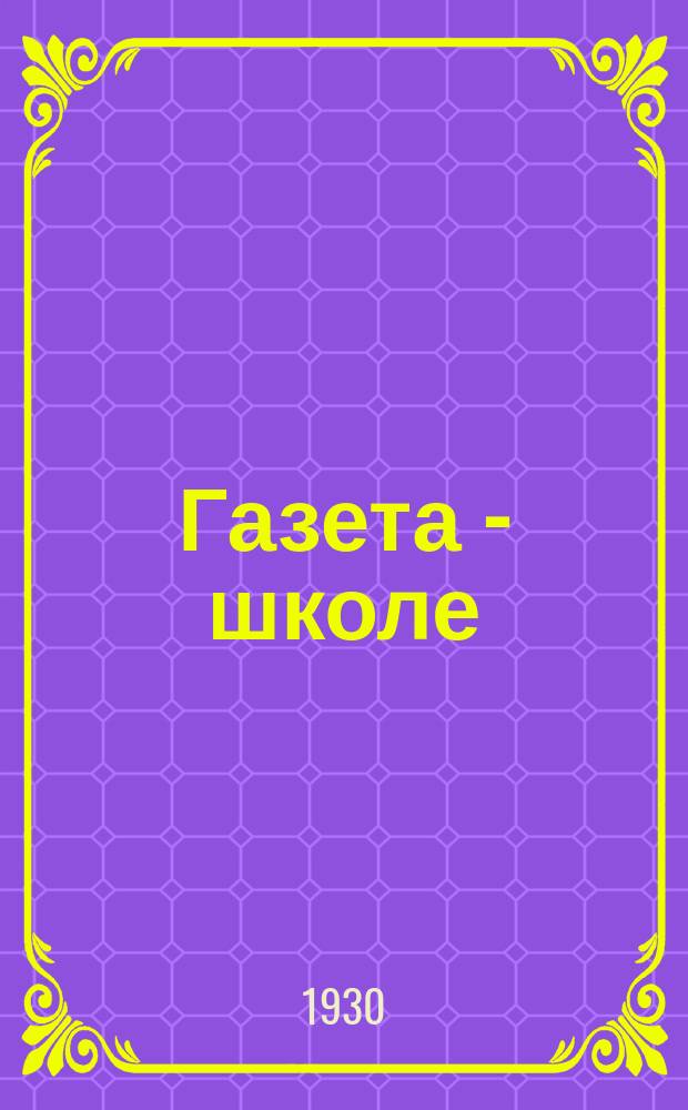 Газета - школе : Беспл. прил. к газ. «Ленинские искры» для школьников сельских и городских школ. 1930, № 7 (98) (17 окт.)