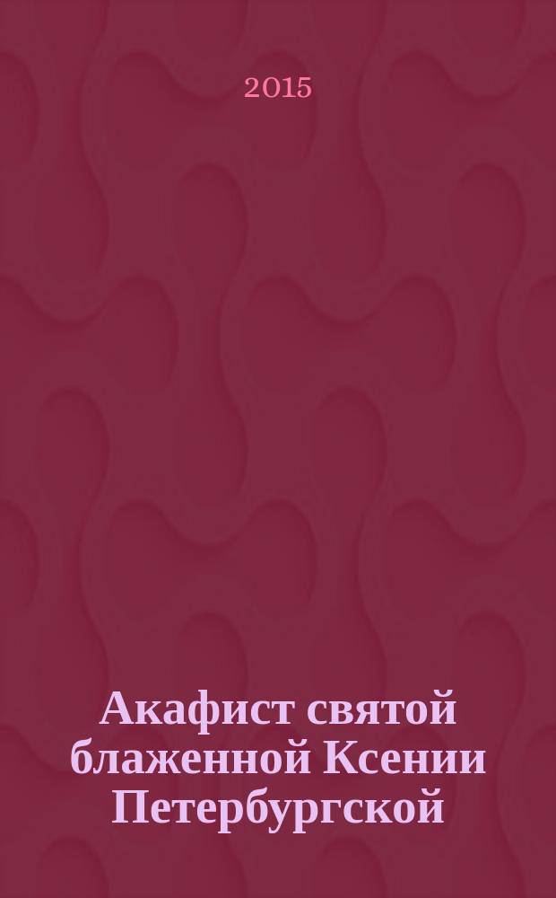 Акафист святой блаженной Ксении Петербургской