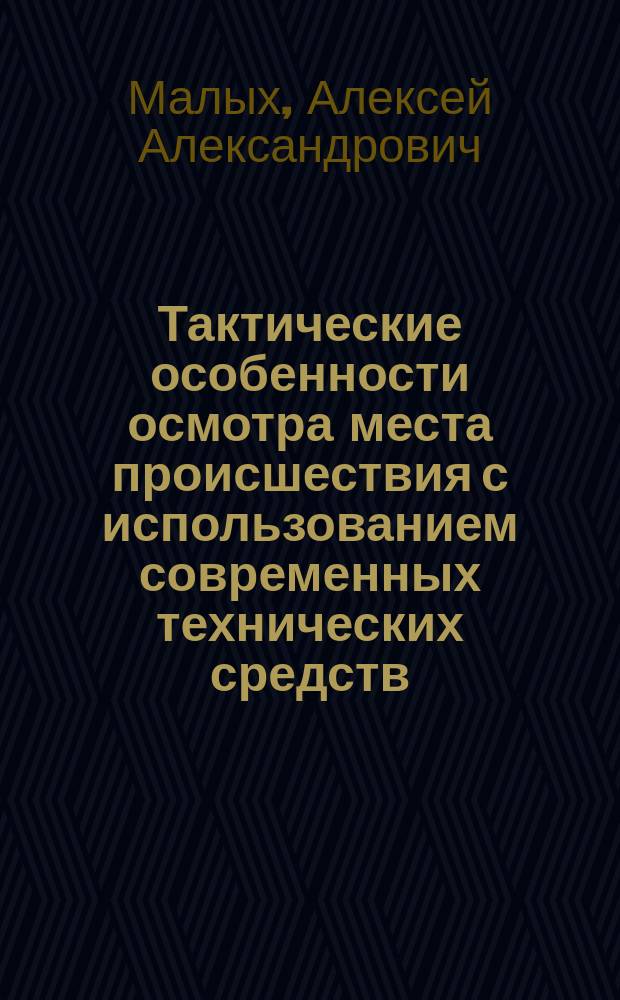 Тактические особенности осмотра места происшествия с использованием современных технических средств : учебное пособие