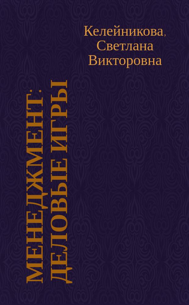 Менеджмент : деловые игры : учебное пособие : для студентов всех форм обучения направлений подготовки 080200.62 "Менеджмент" и 080100.62 "Экономика"