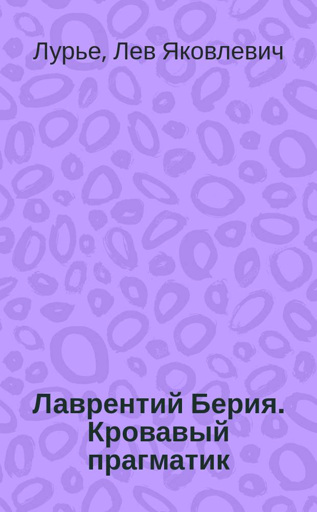 Лаврентий Берия. Кровавый прагматик