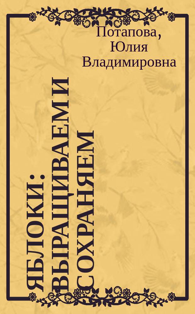 Яблоки : выращиваем и сохраняем : посадка саженцев, уход за яблонями, подготовка к зиме