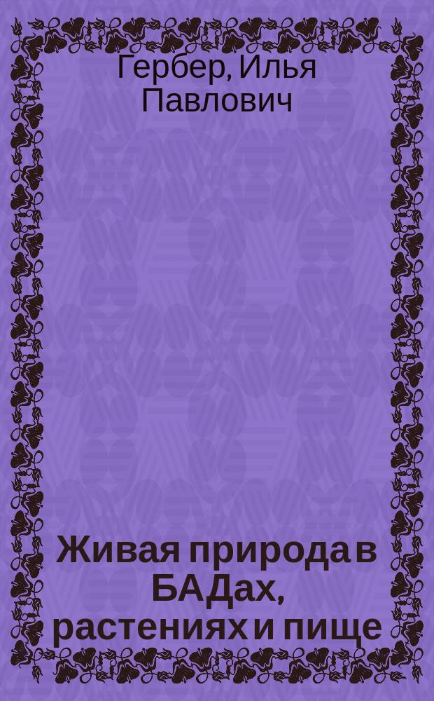 Живая природа в БАДах, растениях и пище : (лечебные и профилактические аспекты)