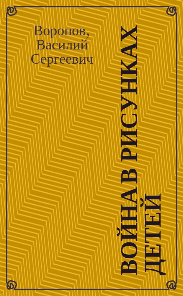 Война в рисунках детей : альбом к выставке "Я хочу быть русский солдат!" и обзоры выставок "Война в рисунках детей" и "Детское творчество" : к 100-летию Первой мировой войны