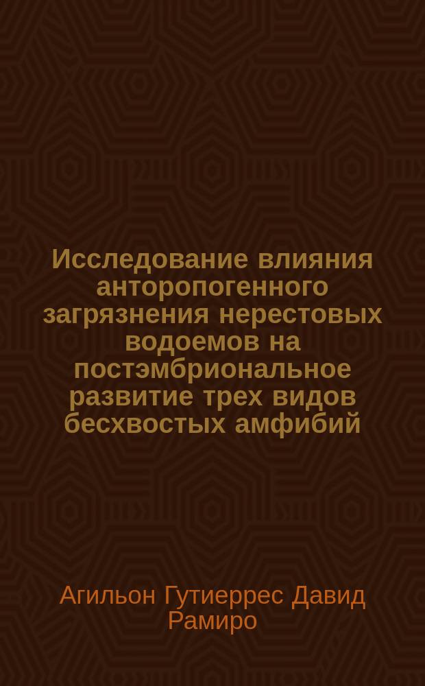 Исследование влияния анторопогенного загрязнения нерестовых водоемов на постэмбриональное развитие трех видов бесхвостых амфибий : автореферат диссертации на соискание ученой степени к. б. н. : специальность 03.02.04 <Зоология> : специальность 03.03.05 <Биология развития, эмбриология >
