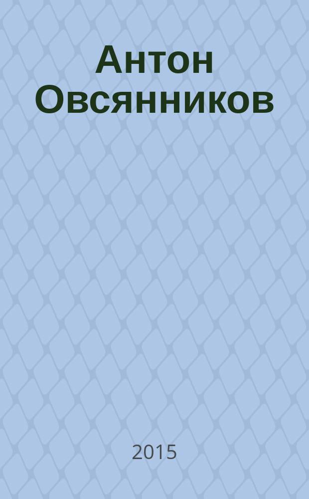 Антон Овсянников = Anton Ovsianikov : живопись : альбом