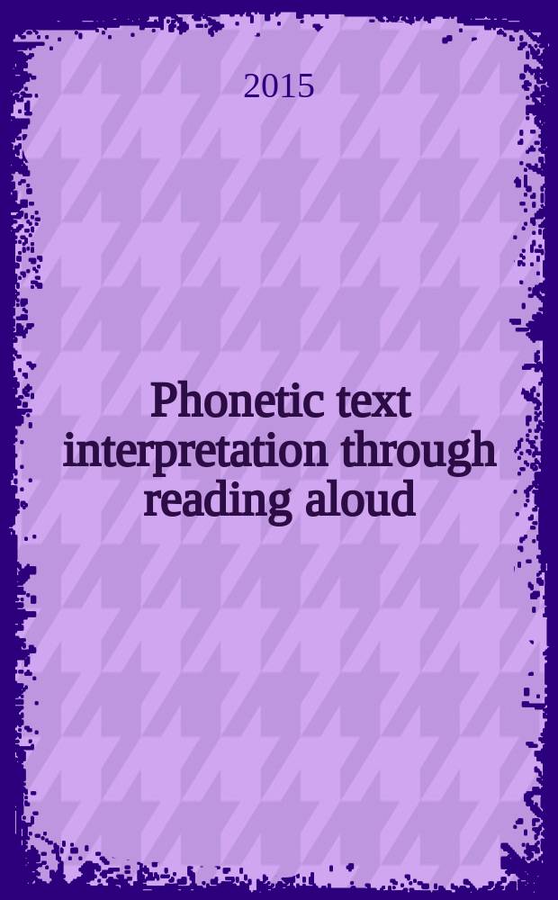 Phonetic text interpretation through reading aloud : учебно-методическое пособие : для бакалавриата по направлениям 032700.62 - Филология, 032700.62 - Лингвистика