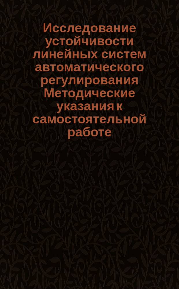 Исследование устойчивости линейных систем автоматического регулирования Методические указания к самостоятельной работе