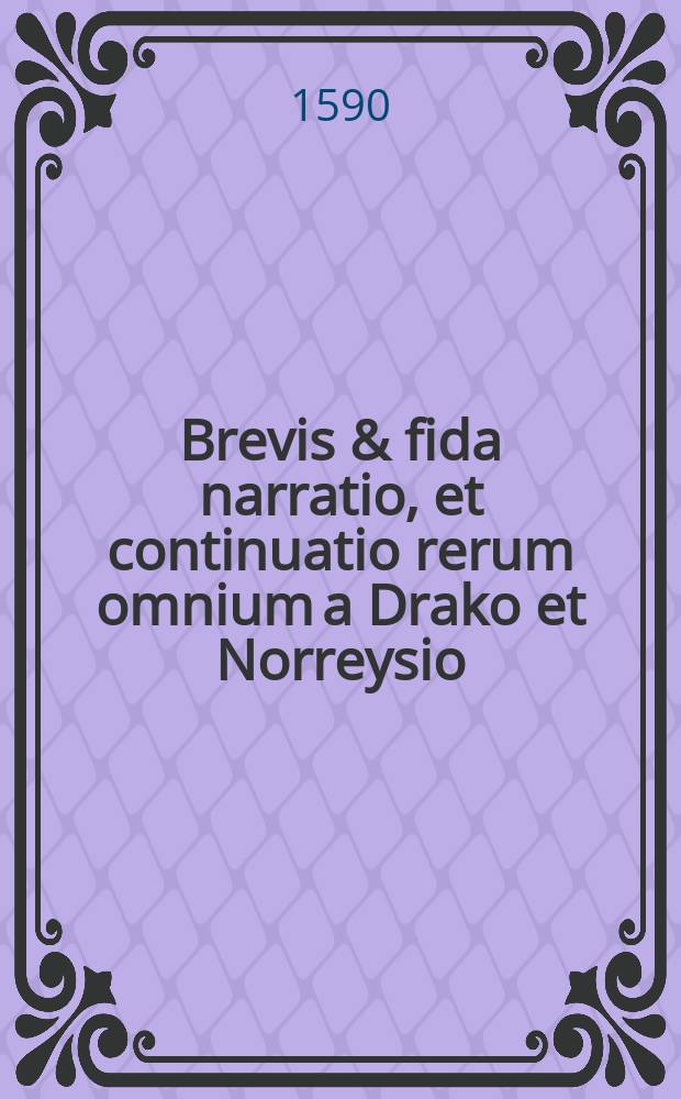[Brevis & fida narratio, et continuatio rerum omnium a Drako et Norreysio (post felicem ex occidentalibus insulis, reditum) in sua expeditione Portugallensi singulis diebus gestarum]