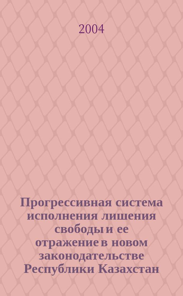 Прогрессивная система исполнения лишения свободы и ее отражение в новом законодательстве Республики Казахстан