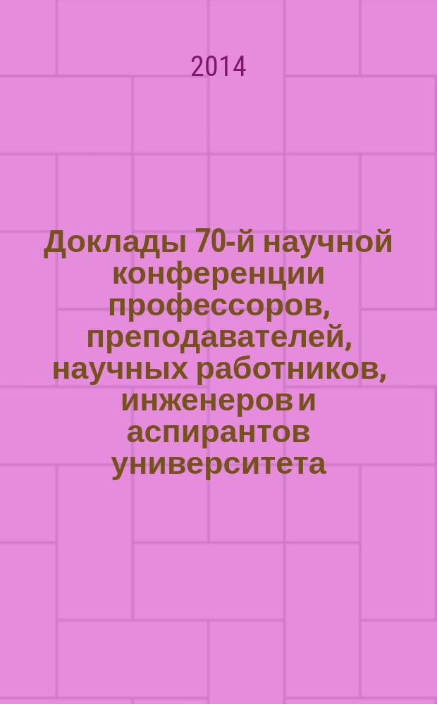 Доклады 70-й научной конференции профессоров, преподавателей, научных работников, инженеров и аспирантов университета : [в 3 ч.]. Ч. 2