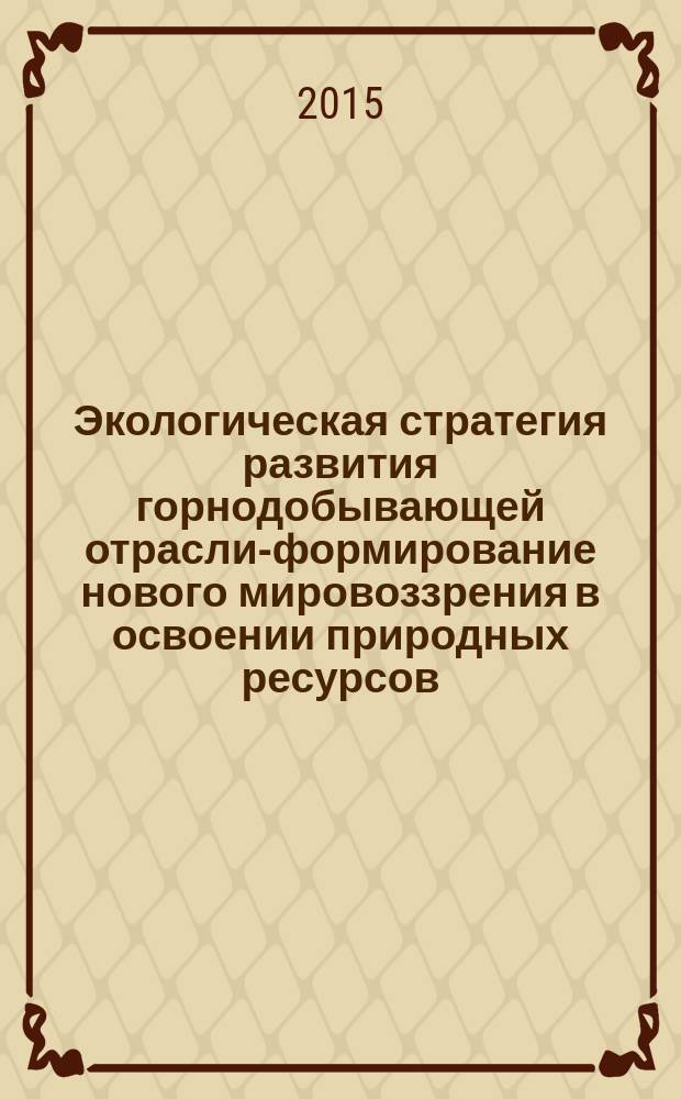Экологическая стратегия развития горнодобывающей отрасли-формирование нового мировоззрения в освоении природных ресурсов : сборник докладов всероссийской научно-технической конференции с участием иностранных специалистов, 13-15 октября 2014 г [в 2 т. Т. 2