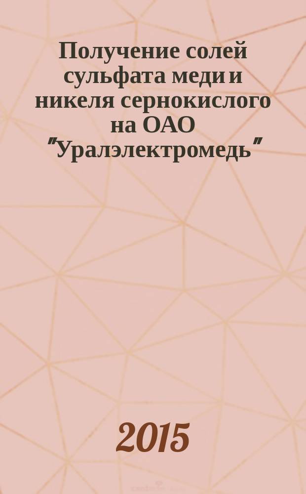 Получение солей сульфата меди и никеля сернокислого на ОАО "Уралэлектромедь" : учебное пособие для студентов, обучающихся по направлению подготовки 150400 "Металлургия"