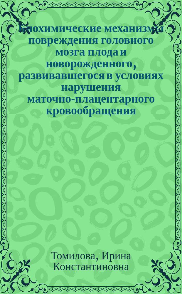 Биохимические механизмы повреждения головного мозга плода и новорожденного, развивавшегося в условиях нарушения маточно-плацентарного кровообращения, и их коррекция (экспериментальное исследование) : автореферат диссертации на соискание ученой степени д. м. н. : специальность 03.01.04 <Биохимия>