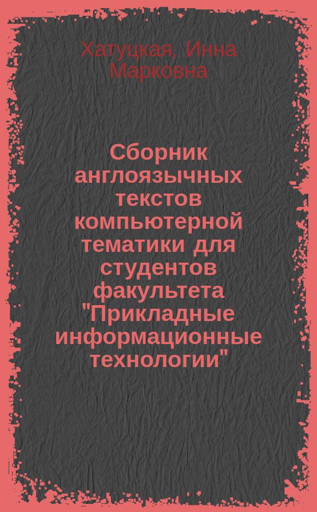 Сборник англоязычных текстов компьютерной тематики для студентов факультета "Прикладные информационные технологии" : учебно-методическое пособие