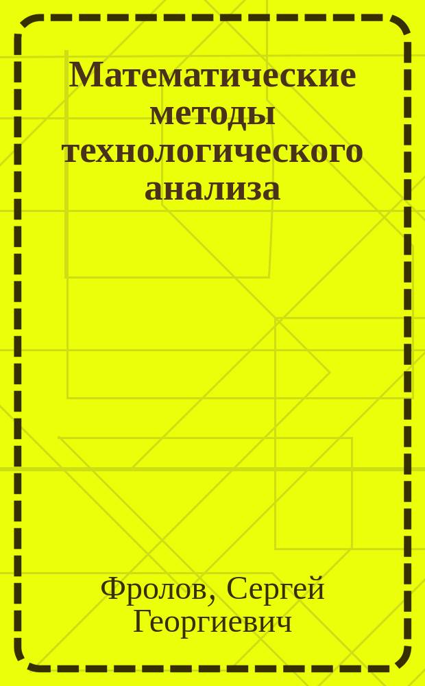 Математические методы технологического анализа : учебное пособие для студентов вузов, обучающихся по направлениям подготовки (специальностям) "Горное дело" и "Технология геологической разведки"