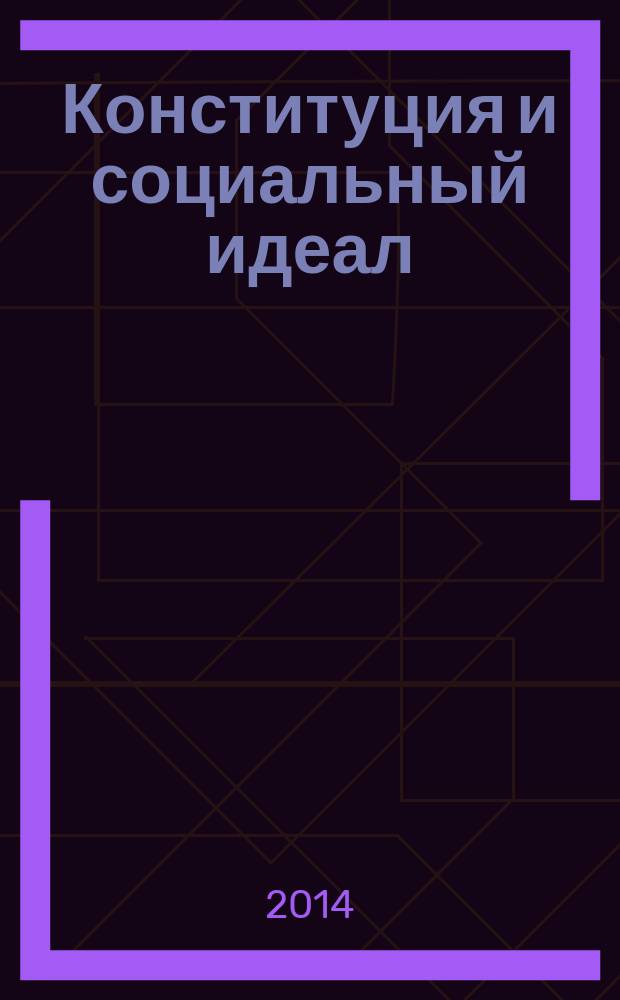 Конституция и социальный идеал : научные чтения памяти Ю. М. Слободкина, (Зеленоград, 7 ноября 2014 г.) : сборник докладов