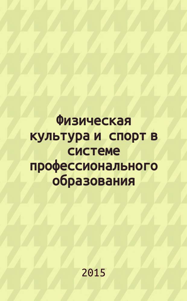 Физическая культура и спорт в системе профессионального образования: опыт и инновационные технологии физического воспитания : сборник научных трудов ученых и специалистов, принявших участие во Всероссийской научно-практической конференции, 21 ноября 2014 г