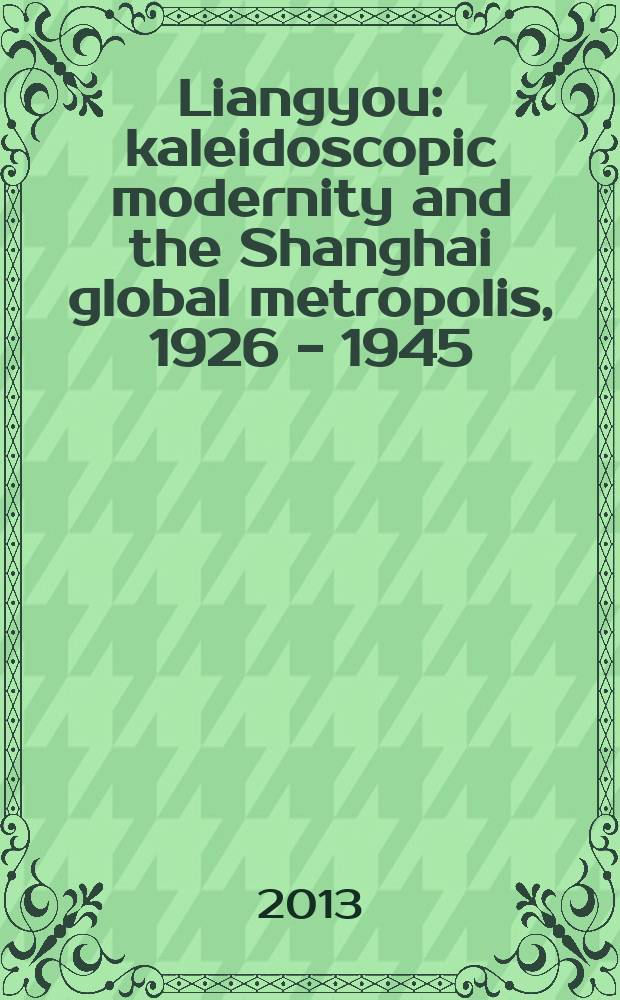 Liangyou : kaleidoscopic modernity and the Shanghai global metropolis, 1926 - 1945