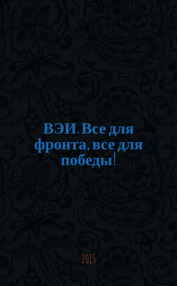 ВЭИ. Все для фронта, все для победы! : сборник статей и воспоминаний сотрудников ВЭИ