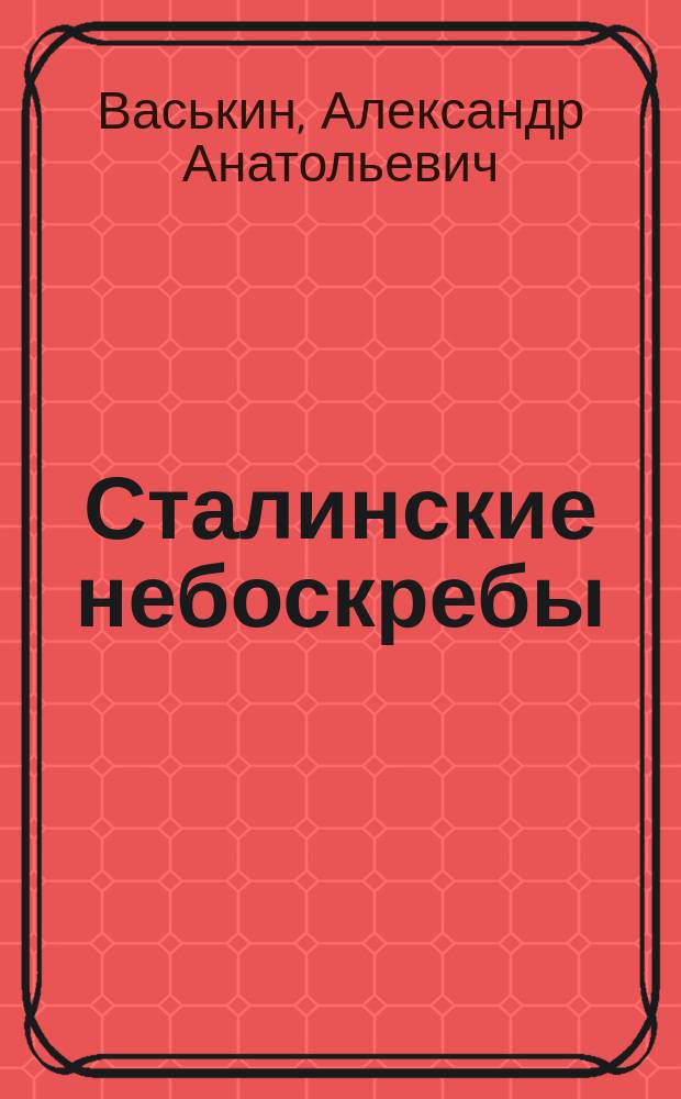 Сталинские небоскребы : от Дворца Советов к высотным зданиям