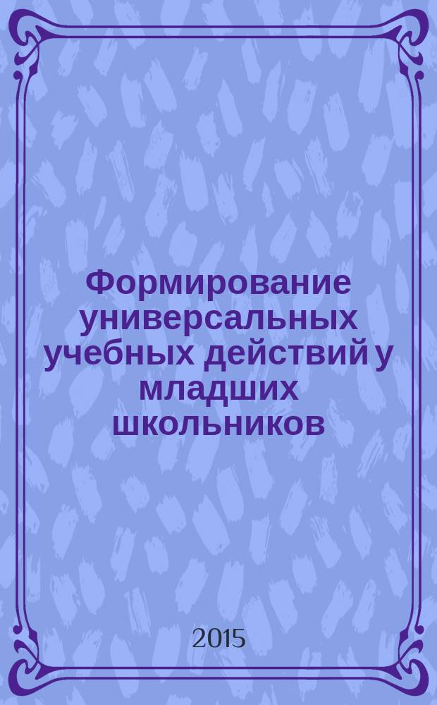 Формирование универсальных учебных действий у младших школьников : сборник научных статей